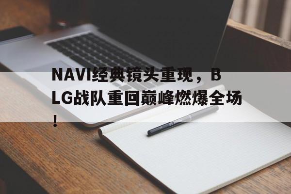 188体育登录入口-NAVI经典镜头重现，BLG战队重回巅峰燃爆全场！